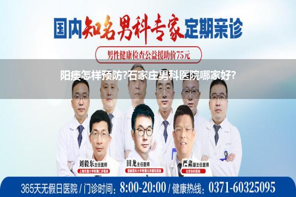 阳痿怎样预防?石家庄男科医院哪家好?